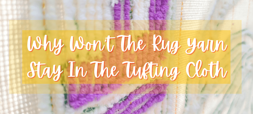 Why Won’t The Rug Yarn Stay In The Tufting Cloth?